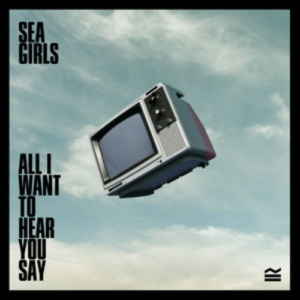 Sea Girls All I Want To Hear You Say artwork