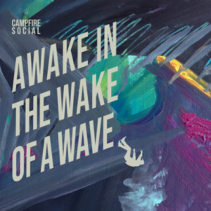 Campfire Social Awake in the Wake of a Wave artwork