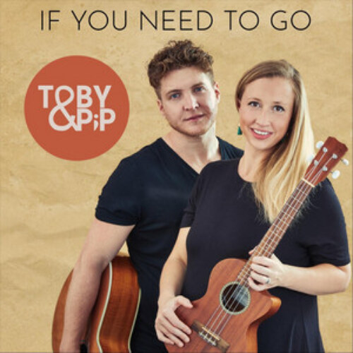 Toby & Pip – If You Need To Go