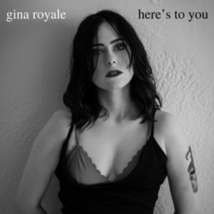 Gina Royale Here’s To You artwork