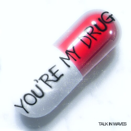 Talk in Waves – You’re my drug